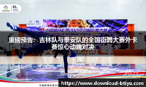 重磅预告：吉林队与泰安队的全国街舞大赛外卡赛惊心动魄对决