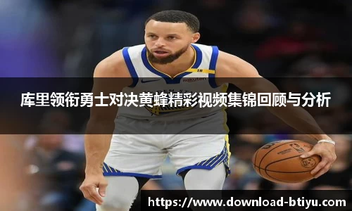 库里领衔勇士对决黄蜂精彩视频集锦回顾与分析